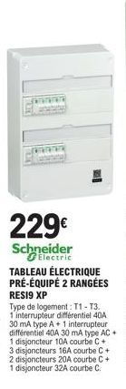 PINTE  229€  Schneider  TABLEAU ÉLECTRIQUE PRÉ-ÉQUIPÉ 2 RANGÉES  RESI9 XP  Type de logement: T1-T3. 1 interrupteur différentiel 40A 30 mA type A + 1 interrupteur différentiel 40A 30 mA type AC+ 1 disj