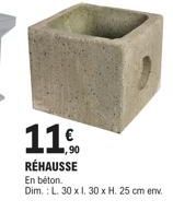 11€  1,90  REHAUSSE  En béton.  Dim.: L. 30 x 1, 30 x H. 25 cm env. 