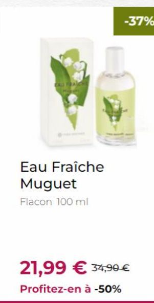 CAU FRAICHE  Eau Fraîche  Muguet  Flacon 100 ml  -37%  21,99 € 34,90 €  Profitez-en à -50% 