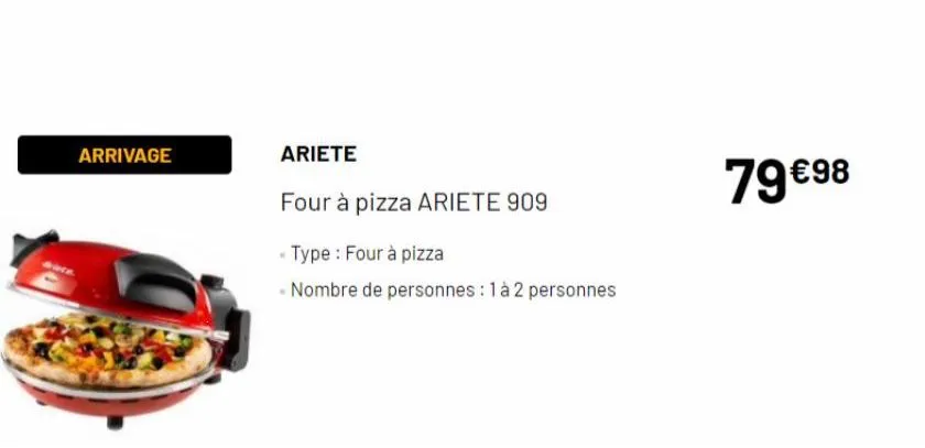 arrivage  ariete  four à pizza ariete 909  - type : four à pizza  - nombre de personnes : 1 à 2 personnes  79 €98 