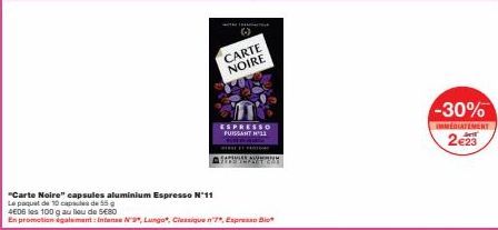 (-)  CARTE NOIRE  "Carte Noire" capsules aluminium Espresso N°11  Le paquet de 10 caps de 55 g  4E06 les 100 g au lieu de 5€80  En promotion également: Intense N9, Lungo, Classique n'7, Expresso Bi  E