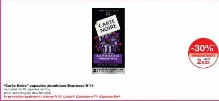 (-)  carte noire  "carte noire" capsules aluminium espresso n°11  le paquet de 10 caps de 55 g  4e06 les 100 g au lieu de 5€80  en promotion également: intense n9, lungo, classique n'7, expresso bi  e