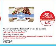 FERMIERE  Transforme en  FRANCE  Yaourt brassé "La Fermière" crème de marrons  La pack de 2 pots de 160 g=320 g  3667 les 2 au lieu de 4€90  -50%  SUBLE 2 MITICLE IMMEDIATEMENT  5E74 le kg au lieu de 