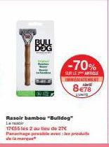 BULL DOG  -70%  SUR LE ARTICLE IMMEDIATEMENT  8€78  Rasoir bambou "Bulldog" La ra  17€55 les 2 au lieu de 27€ Panachage possible aven: es produits de la marque 