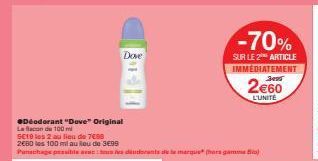 Déodorant "Dove" Original Le Bacon du 100 mi  SE19 les 2 au lieu de 7€98 2660 les 100 ml au lieu de 3€99  Panachage possible avoidents de la marque (hors gamme  Dove  -70%  SUR LE 2 ARTICLE IMMEDIATEM