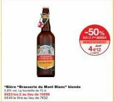 *bière "brasserie du mont blane" blonde 5,8% vol. la bouteille de 75 cl  8€23 les 2 au lieu de 10€98 5€49 le tre au lieu de 7€32  -50%  sur le article immediatement  4€12  cunite 