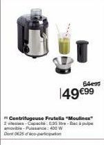 64497  149 €99  Centrifugeuse Frutelia "Moulinex" 2-pack: 0.95 Stre-Bac à pulpe amovible-Puissance: 400 W Dent 025 d'co-participation 