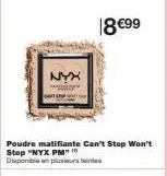 nyx  18 €99  poudre matifiante can't stop won't stop "nyx pm" disponible en plusieurs tintes 