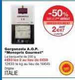 Gorgonzola A.O.P. "Monoprix Gourmet" La banquette de 200 g 4€93 les 2 au lieu de 6€58 12633 le kg au lieu de 16€45 Origine  ITALIE  -50%  BURLE ARTICLE IMMEDIATEMENT  2€47  LUNITE 