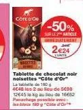 cote d'or  -50%  sur le 2 article immediatement  2€24  lunite  tablette de chocolat noir noisettes "côte d'or la tablete de 180  4648 les 2 au lieu de 5€98 12645 le kg au lieu de 16€62 panachage possi