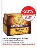 -20%  IMMÉDIATEMENT  8€72  GRIMBERGEN BLONDE  *Bière "Grimbergen" blonde  6,7% vol. Le pack de 12x25 2691 le libre au lieu de 3€64  En promotion également le pack de 4x 32 cl* 