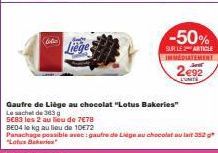 (beta)  liege  Gaufre de Liège au chocolat "Lotus Bakeries"  Le sachet de 363 g  5E83 les 2 au lieu de 7€78  BE04 le kg au lieu de 10€72  Panachage possible avec: gaufre de Liège au chocolat au lait 2