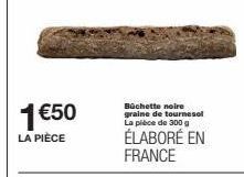 1 €50  LA PIÈCE  Büchette noire graine de tournesol La pièce de 300 g  ÉLABORÉ EN FRANCE 