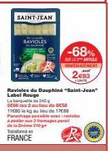 SAINT JEAN  co  RAVIOLES  -68%  SUR LE 2 ARTICLE IMMEDIATEMENT Ar  2€83  LUNTS  Ravioles du Dauphiné "Saint-Jean" Label Rouge  La barquette de 240g 5666 les 2 au lieu de 8€58  11€80 le kg au lieu de 1