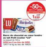 LU  Barre de chocolat au cœur tendre au lait Petit écoller "LU" Le paquet de 120 g  2692 les 2 au lieu de 3€90 12617 te kg au lieu de 16€25  Puit écolier  -50%  SUR LES ARTICLE IMMEDIATEMENT  1€46  LU