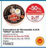 Gillot  NORA  Camembert de Normandie A.O.P. "Gillet" au lait eru  La boite de 250 g  SE53 les 2 au lieu de 7€38 11E06 le kg au lieu de 14€75 Origine FRANCE  -50%  SUR LE 2 ARTICLE  IMMEDIATEMENT  2€77