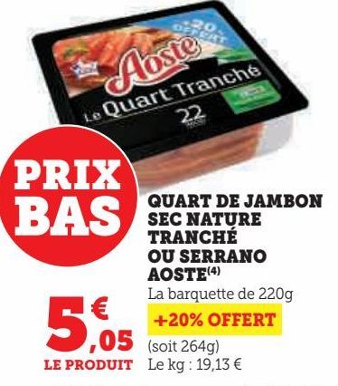 QUART DE JAMBON  SEC NATURE  TRANCHÉ  OU SERRANO  AOSTE