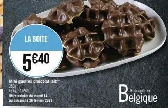 la boite  5€40  mini gautres chocolat lait 250g  le kg 2160  offre valable du mardi 14  au dimanche 26 février 2023  fabriqué  delgique 