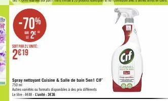 -70% 2²**  SOIT PAR 2L'UNITE:  2€19  Spray nettoyant Cuisine & Salle de bain Sen1 CIF 750 ml  Autres variétés ou formats disponibles à des prix différents Le litre: 4648-L'unité:3€36  Cif  CUISINE SAL