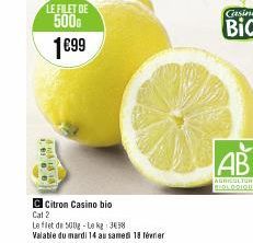 LE FILET DE 500  1€99  gr you  C Citron Casino bio  Cat 2  Le filet de 500g-Le kg 338  Valable du mardi 14 au samedi 18 février  Casino  Bio  AB  AGRICULTURE BIOLOGIQUE 