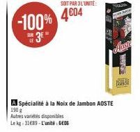 -100%  SUR  SOIT PAR 3L'UNITÉ:  4€04  A Spécialité à la Noix de Jambon AOSTE  190 g  Autres variétés disponibles  Le kg: 31€89-L'unité: 606  B  FROM GE 