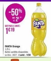 -50% 2⁰"  soit par 2 l'unité:  1€19  fanta orange 1,25 l  autres variétés disponibles  le litre : 1€27-l'unité : 1€50  fanta 