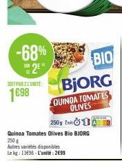 -68% 2⁰  SOIT PAR 2 L'UNITE:  1698  250g In  Quinoa Tomates Olives Bio BJORG  250 g  Autres variétés disponibles Le kg: 11€96-L'unité: 2699  BIO  BjORG  QUINOA TOMATES OLIVES 