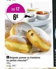 les 12  6€  a beignets pomme ou framboise ou parfum chocolat  900g le kg 667 