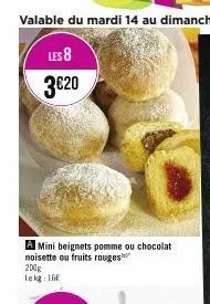 les 8  3€20  a mini beignets pomme ou chocolat noisette ou fruits rouges  200g le kg 16 