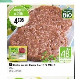 la barquette  de 250  4€95  bio  a steaks hachés casino bio 15 % mg x2  250g  lekg: 196rd  casino  bio  agriculture biologique 