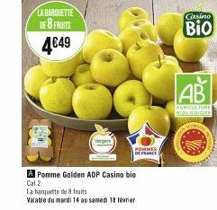 LA BARQUETTE DE 8 FRUITS  4€49  10  Vergers  POMMES  DE FRANCE  A Pomme Golden AOP Casino bio  Cat 2  La barquette de 8 fruits  Valable du mardi 14 au samedi 18 février  AB  AGRICULTURE BIOLOGIQUE 