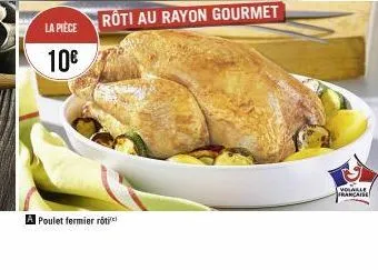 la pièce  10€  a poulet fermier roti  rôti au rayon gourmet  volalle francaise 