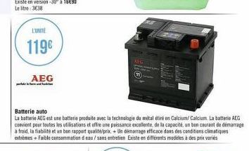 L'UNITE  119€  AEG  Batterie auto  La batterie AEG est une batterie produite avec la technologie du métal étiré en Calcium/ Calcium. La batterie AEG convient pour toutes les utilisations et offre une 