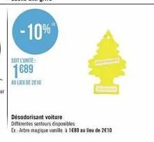 -10%  seit lunite:  1689  au lieu de 2010  désodorisant voiture  differentes senteurs disponibles  ex-arbre magique vanille à 1689 au lieu de 2€10 