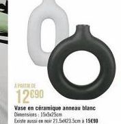 A PART DE  12€90  Vase en céramique anneau blanc Dimensions: 15x3x25cm  Existe aussi en noir 21.5H23.5cm à 15890 
