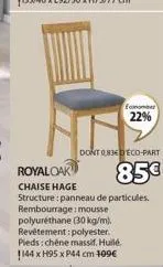 dont 0,830 eco-part  85€  royal oak  chaise hage  structure: panneau de particules. rembourrage: mousse polyuréthane (30 kg/m). revêtement: polyester. pieds: chêne massif. hulle 1144 x h95 x p44 cm 10