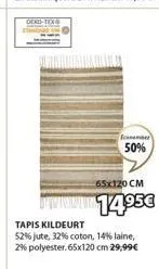 dexo  framant  50%  65x120 cm  www.14.95€  tapis kildeurt  52% jute, 32% coton, 14% laine, 2% polyester. 65x120 cm 29,99€ 