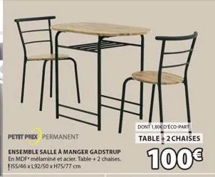 petit prix permanent  ensemble salle à manger gadstrup en mdf mélaminé et acier. table + 2 chaises. 1155/46 x l92/50 x h75/77 cm  dont 1,80€ d'éco-part  table + 2 chaises  100€ 