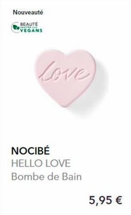 Nouveauté  BEAUTÉ Com VEGANS  Love  NOCIBÉ HELLO LOVE  Bombe de Bain  5,95 € 