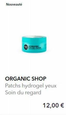 Nouveauté  HYDRATING EYE DEL PATCH  ORGANIC SHOP Patchs hydrogel yeux Soin du regard  12,00 € 