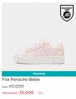 PROMOS  Fila Panache Bébé  Était-40,00€  Maintenant 25,00€ -37%  SEULEMENT CHEZ  JD 