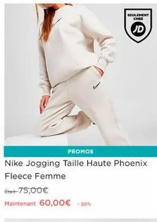 promos  nike jogging taille haute phoenix  fleece femme  était-75,00€  maintenant 60,00€ -20%  seulement chez  jd 