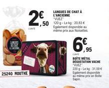 LANGES  KOT  ALI  25240 MOUTHE  20  LANGUES DE CHAT À  € L'ANCIENNE ,50 120g-Lekg: 20,83 €  Egalement disponible au même prix aux Noisettes  6€  95  LUNE  BOITE METAL DEGUSTATION VACHE VUEZ  220 g-Lek