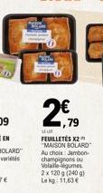 3  2,79  LELO  FEUILLETÉS X2 MAISON BOLARD Au choix: Jambon-champignons ou Volaille légumes 2x 120g (240 g) Lekg: 11,63€ 