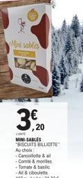 FORE  Mini sablis  3€ 0  LUNITE  MINI-SABLES "BISCUITS BILLIOTTE" Au choix -Cancollotte & al -Comté & morilles -Tomate & basilic -Al & ciboulette 150 g-Lekg: 21,33 € 