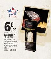 VESES  6€  .09  cent SAUCISSON "THAURIN Au choix: Au  Vin jaune Arbois  Sec nature Fumé ou Comté  250 g Lekg 24,36 € 