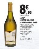 co  8€55  la boule adc cotes du jura chardonnay type "les caves du vieux mont fruitiere vinicole de voiteur  75 d lel: 11,93 € 