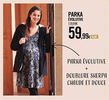 PARKA ÉVOLUTIVE 119,99€  PARKA ÉVOLUTIVE  +  DOUBLURE SHERPA  CHAUDE ET DOUCE 