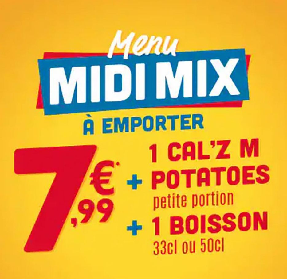 Menu MIDI MIX  À EMPORTER  1 CAL'Z M  € + POTATOES  petite portion +1 BOISSON 33cl ou 50cl  7,90€  