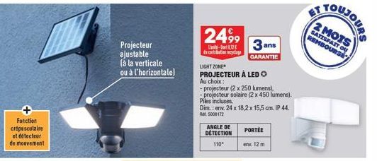 Fonction crépusculaire  et détecteur de mouvement  Projecteur  ajustable (à la verticale ou à l'horizontale)  2499  L'-112€ de contation recyclage  LIGHT ZONE  PROJECTEUR À LED O  Au choix:  -projecte